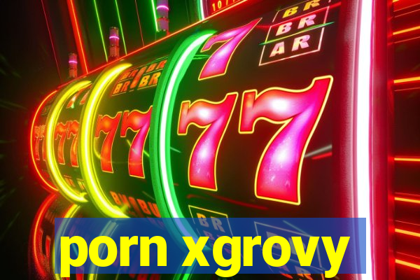 porn xgrovy